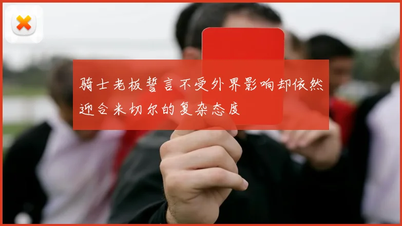骑士老板誓言不受外界影响却依然迎合米切尔的复杂态度