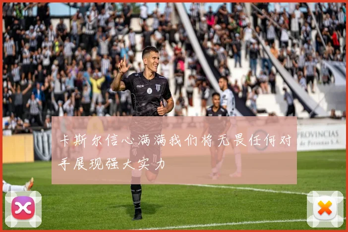 卡斯尔信心满满我们将无畏任何对手展现强大实力